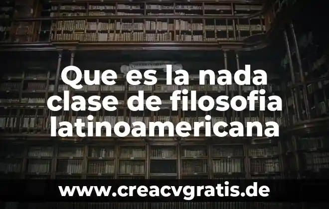 Que es no hacer nada 3 Que es la nada clase de filosofia latinoamericana