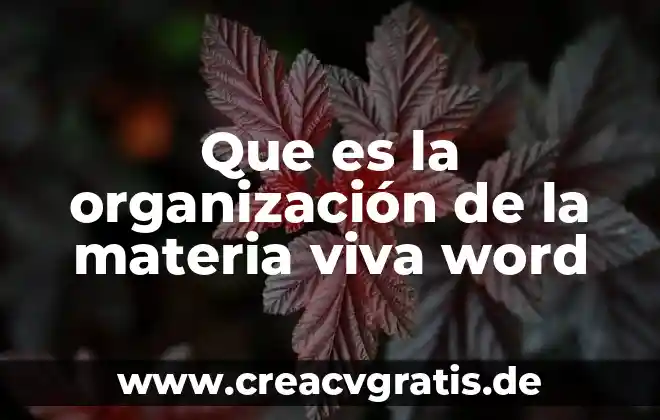 Que es la obra viva y muerta 6 Que es la organización de la materia viva word