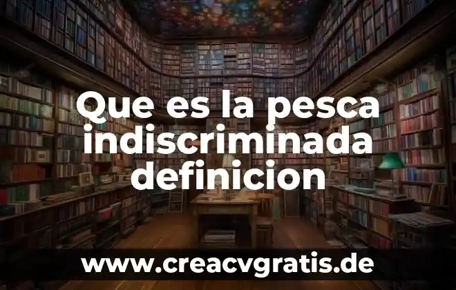 Qué es el quorum definición 8 Que es la pesca indiscriminada definicion