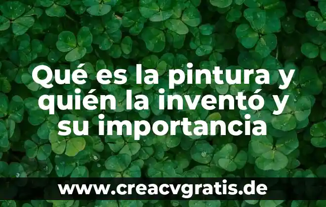 Que es pintura en informatica 8 Qué es la pintura y quién la inventó y su importancia