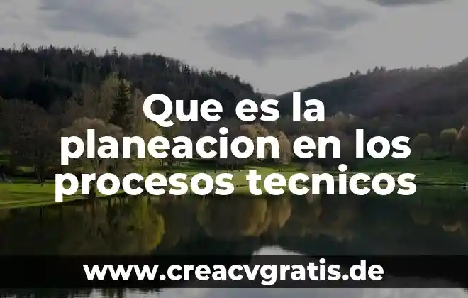 Que es evaluacion de los procesos tecnicos 4 Que es la planeacion en los procesos tecnicos