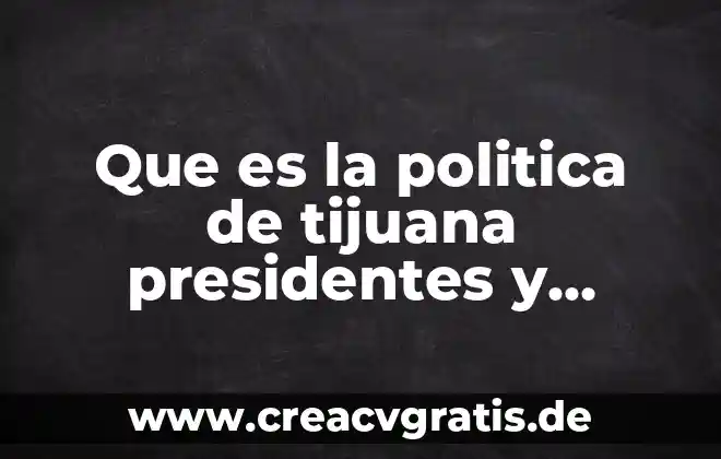 Que es politica de la corporación 4 Que es la politica de tijuana presidentes y gobiernos