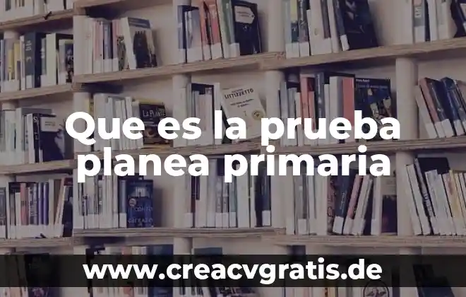 Que es la prueba pericial unam 6 Que es la prueba planea primaria