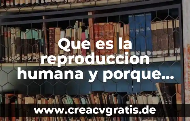 Porque pues la verdad que es un texto 6 Que es la reproduccion humana y porque se considera importante