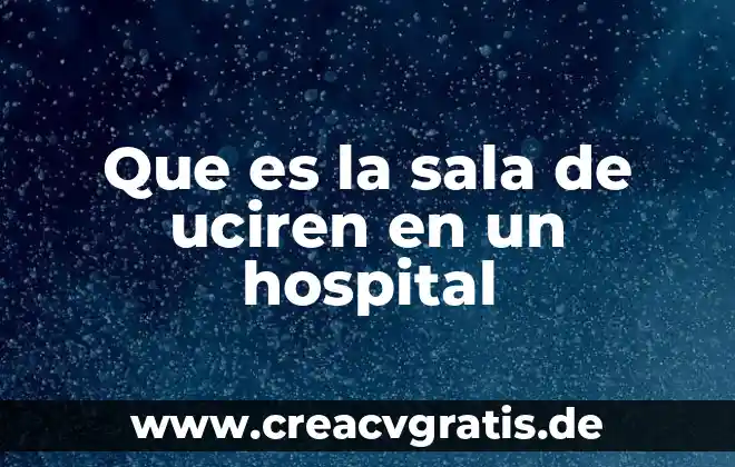 Que es el agua del hospital 3 Que es la sala de uciren en un hospital