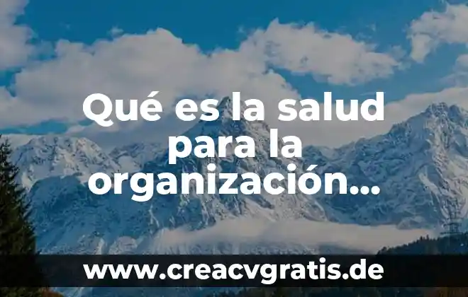 Que es mapa mental con linea mundial 4 Qué es la salud para la organización mundial