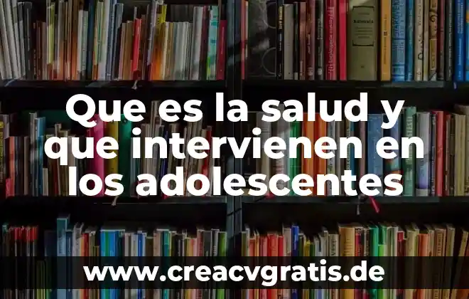 Que es cohorte en salud actualizada 3 Que es la salud y que intervienen en los adolescentes