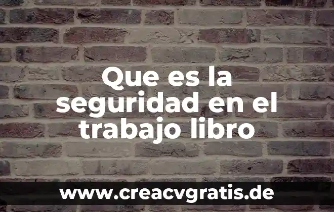 Que es seguridad e ijiene industrial 5 Que es la seguridad en el trabajo libro
