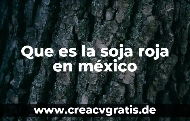 Para que es buena la luna roja 5 Que es la soja roja en méxico
