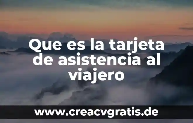 En filosofía que es historia 3 Que es la tarjeta de asistencia al viajero
