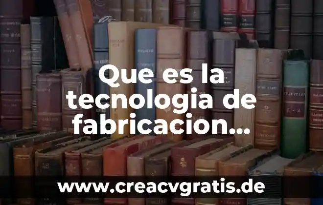 Que es lo que perjudica la tecnologia 5 Que es la tecnologia de fabricacion industrial
