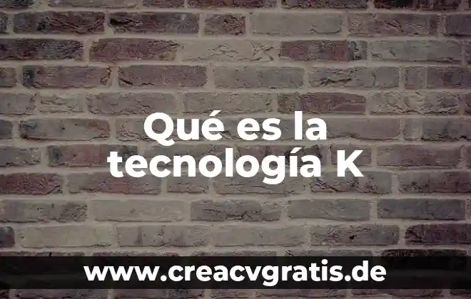 Que es la tecnologia adecuada 8 Qué es la tecnología K