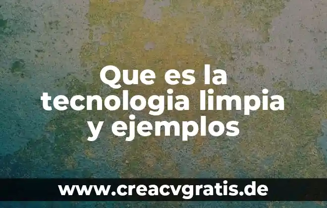 Agua limpia y saneamiento que es 5 Que es la tecnologia limpia y ejemplos