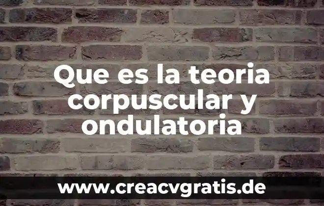 El agua que es tomando en cuenta el modelo corpuscular 7 Que es la teoria corpuscular y ondulatoria