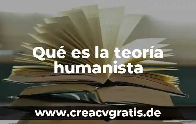 Que es ser humanista ejemplos 4 Qué es la teoría humanista