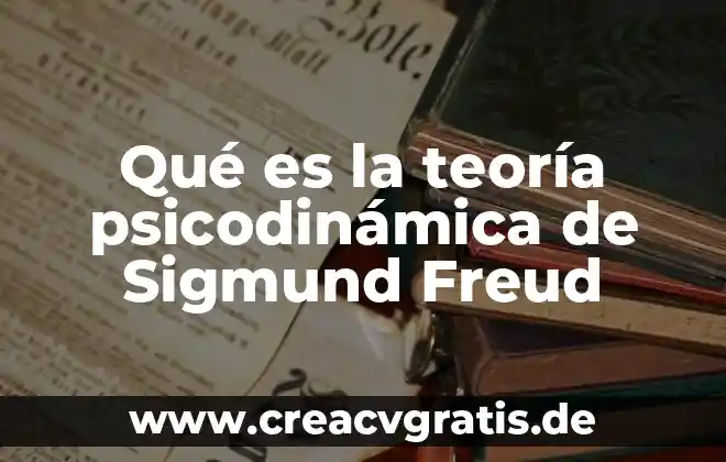 Freud teoría psicosexual qué es 3 Qué es la teoría psicodinámica de Sigmund Freud