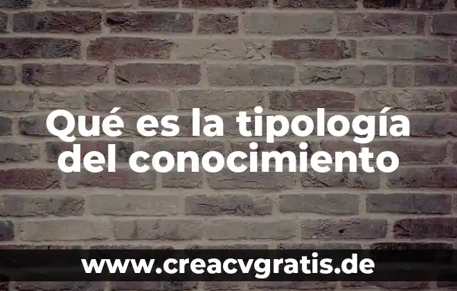 Detectives del conocimiento que es lo que se significa 7 Qué es la tipología del conocimiento