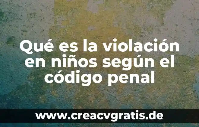 En lo penal que es un autor y participantes 4 Qué es la violación en niños según el código penal
