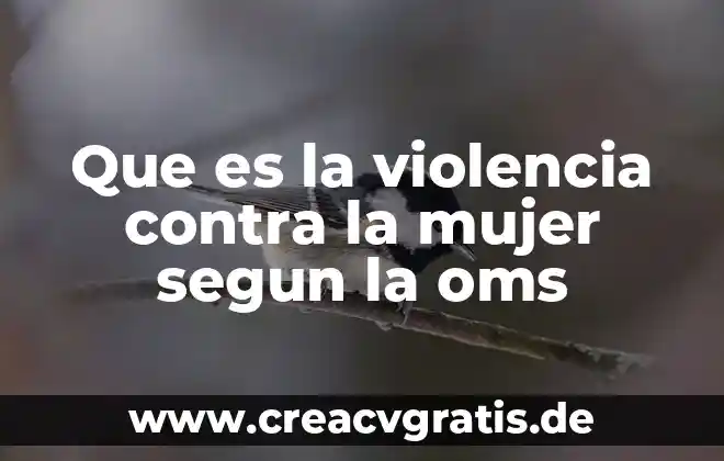 Qué es el agua según la OMS 8 Que es la violencia contra la mujer segun la oms