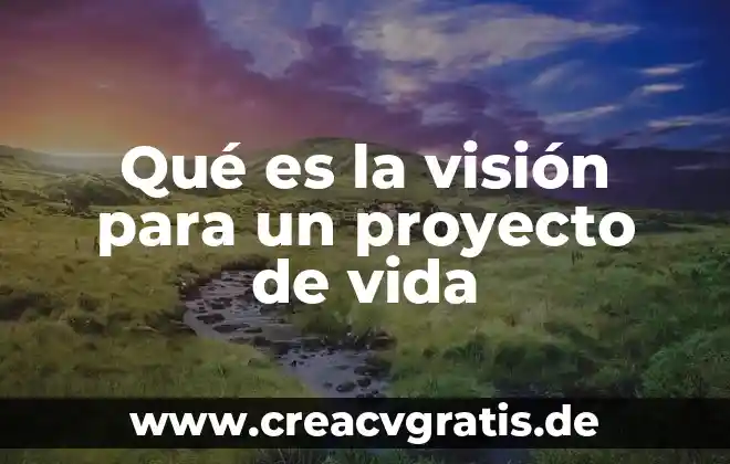 Que es un proyecto de vida 8 Qué es la visión para un proyecto de vida