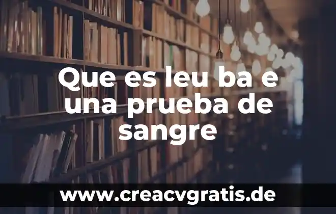 Qué es prueba de tracción 3 Que es leu ba e una prueba de sangre