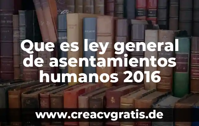 Ley general de asentamientos humanos que es 3 Que es ley general de asentamientos humanos 2016