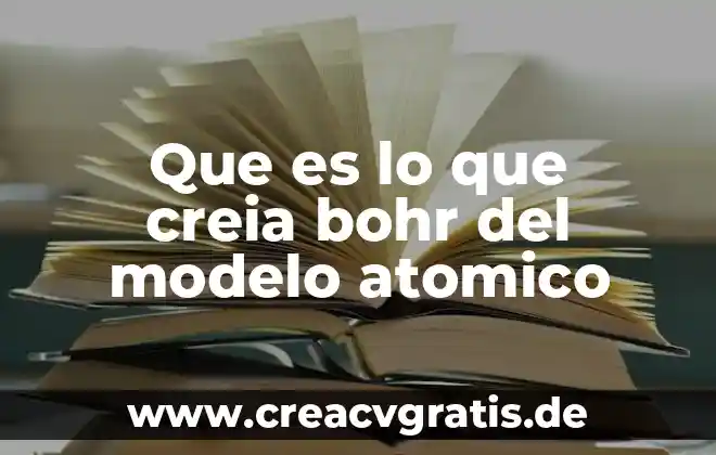 Qué es el número atómico en los elementos químicos 5 Que es lo que creia bohr del modelo atomico