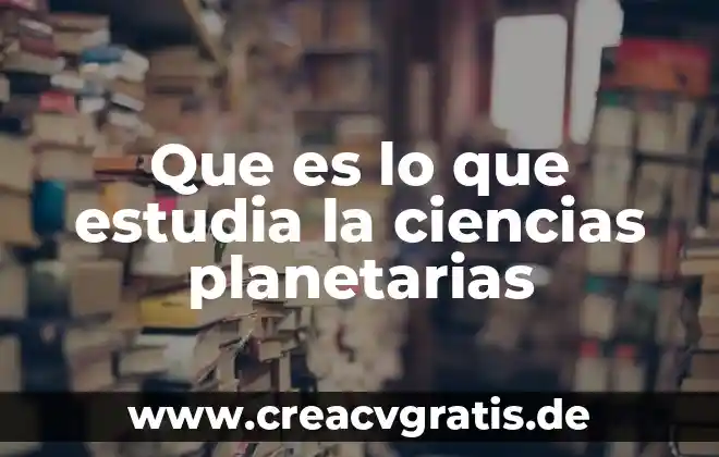 Qué es un reporte político ejemplo para niños 8 Que es lo que estudia la ciencias planetarias