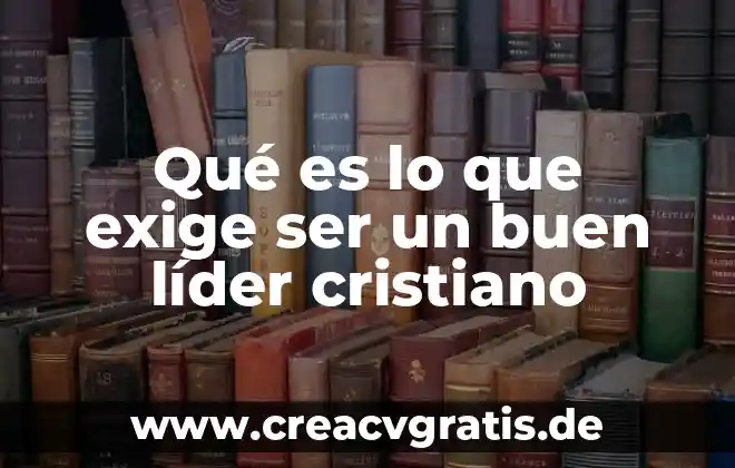 Qué es ser animador sociocultural 8 Qué es lo que exige ser un buen líder cristiano