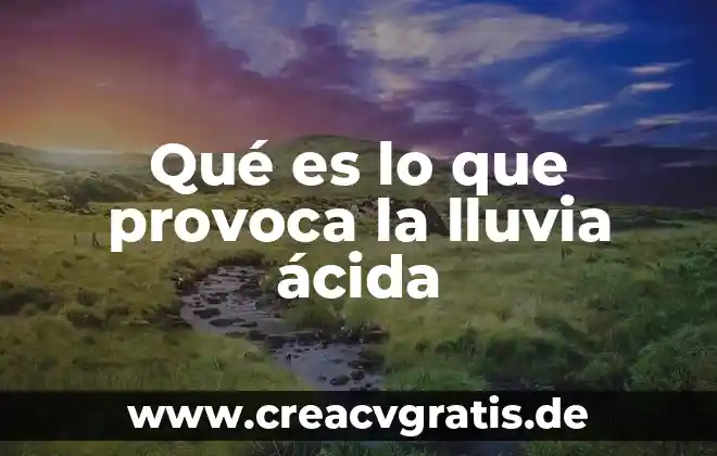 Que es mejor la lluvia o el sol 3 Qué es lo que provoca la lluvia ácida
