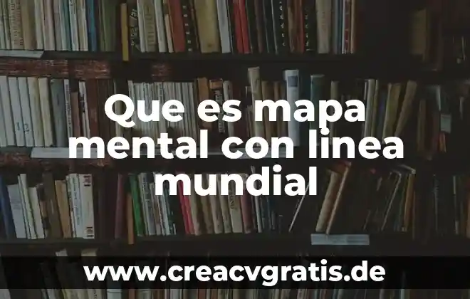 Que es la globalizacion segun la organizacion mundial del comercio 4 Que es mapa mental con linea mundial