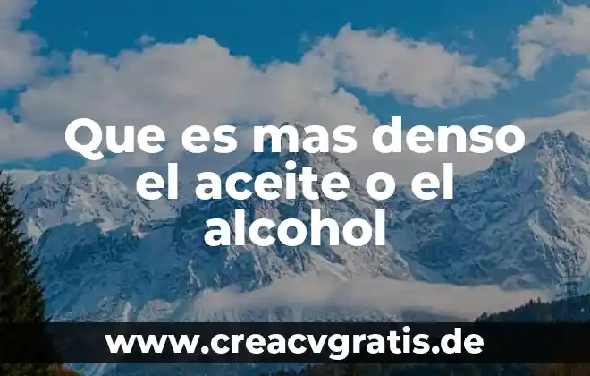 Que es mas denso el agua o el cuerpo humano 5 Que es mas denso el aceite o el alcohol