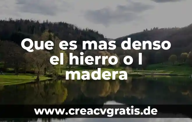 Que es mas denso el agua o el cuerpo humano 7 Que es mas denso el hierro o l madera