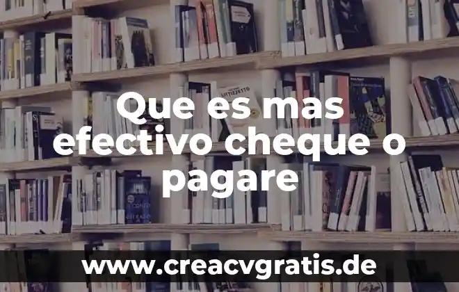 Que es un pagare y tipos de pagares 4 Que es mas efectivo cheque o pagare