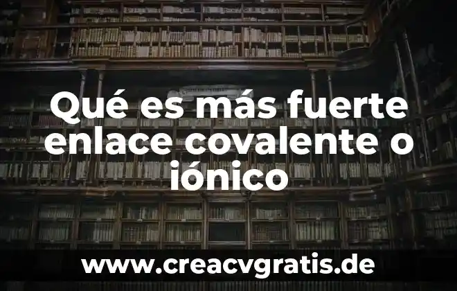 Aire o agua que es mas fuerte 4 Qué es más fuerte enlace covalente o iónico