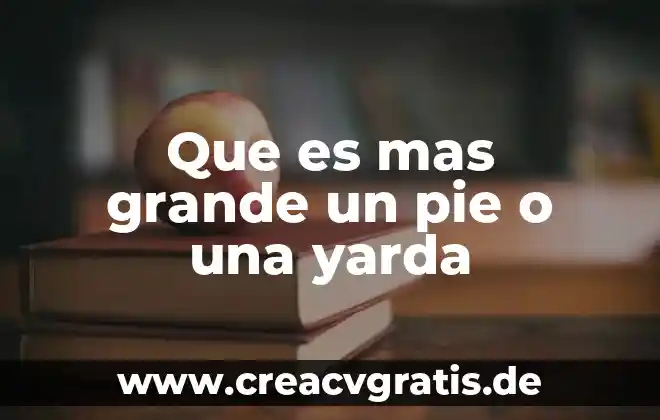 Investigar que es significa milla yarda y pie 3 Que es mas grande un pie o una yarda