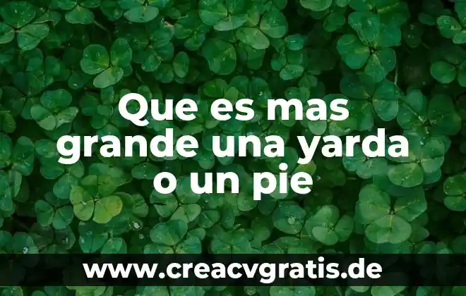 Investigar que es significa milla yarda y pie 4 Que es mas grande una yarda o un pie