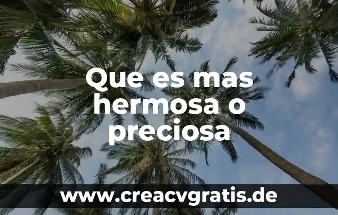 Que es hermosa vida 4 Que es mas hermosa o preciosa