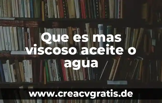 Que es 300 cc de agua 8 Que es mas viscoso aceite o agua