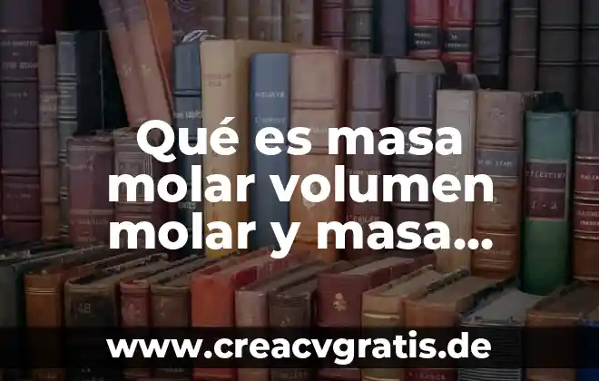 Que es la masa molar en un compuesto 8 Qué es masa molar volumen molar y masa fórmula