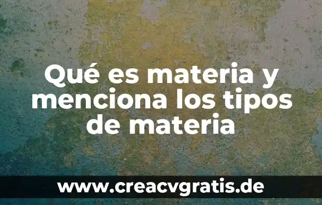 Que es ciencia materia 8 Qué es materia y menciona los tipos de materia
