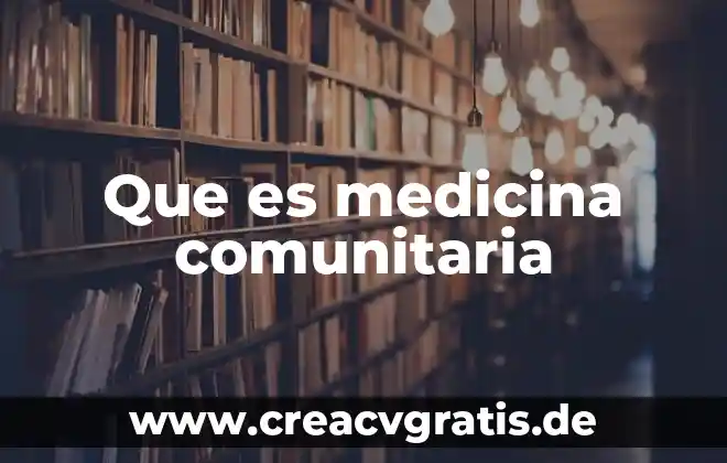 Qué es DHE en medicina 8 Que es medicina comunitaria