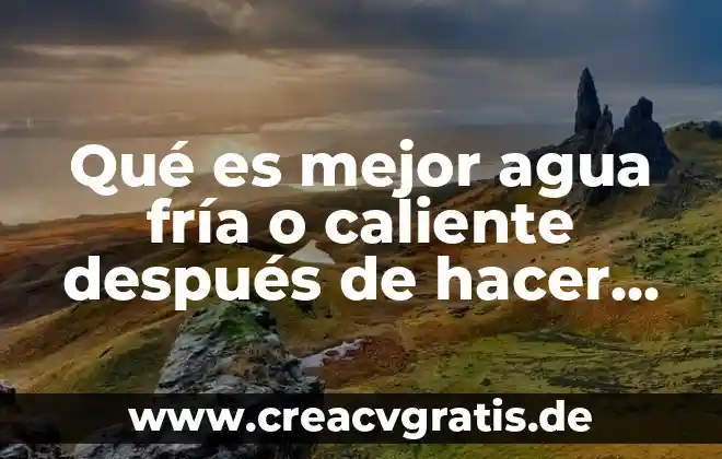 Qué es mejor comer después de hacer ejercicio 5 Qué es mejor agua fría o caliente después de hacer ejercicio