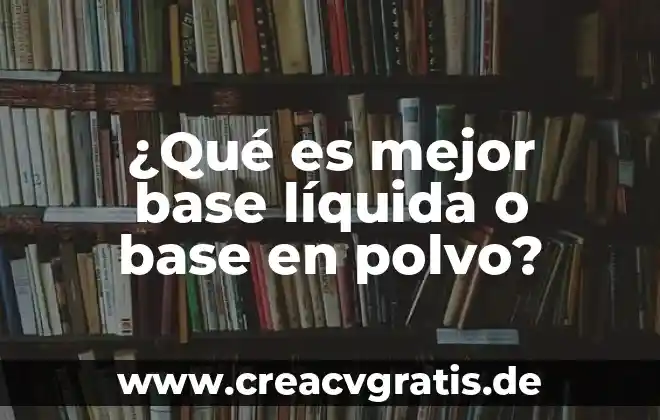 Base liquida que es 3 ¿Qué es mejor base líquida o base en polvo?