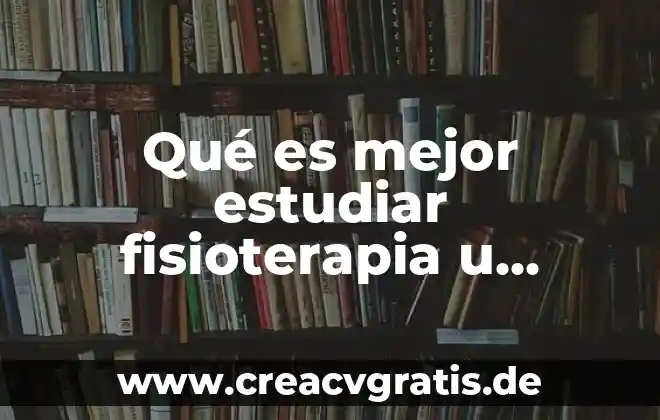 Que es un puerto de agua caliente 5 Qué es mejor estudiar fisioterapia u odontología
