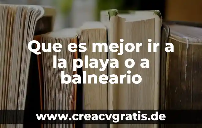Que es turismo playa y litoral o de sol 3 Que es mejor ir a la playa o a balneario