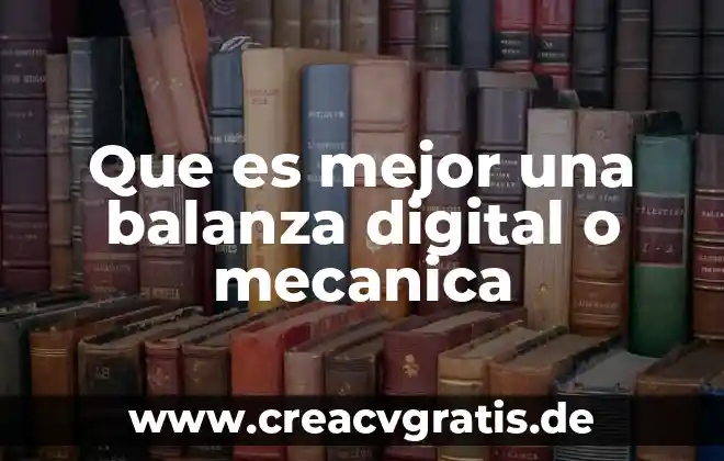 Por que es mas confiable la balanza analitica 3 Que es mejor una balanza digital o mecanica