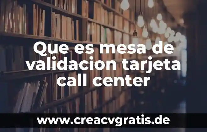 Que es una mesa y sus caracteristicas 5 Que es mesa de validacion tarjeta call center