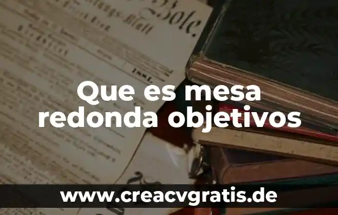 Que es una mesa y sus caracteristicas 4 Que es mesa redonda objetivos