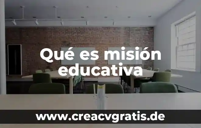 Qué es visión y misión de una organización 6 Qué es misión educativa